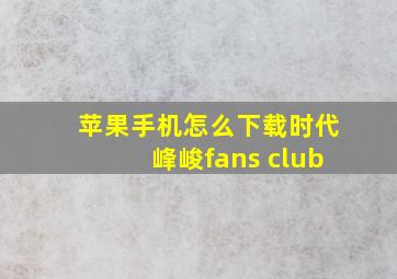 苹果手机怎么下载时代峰峻fans club